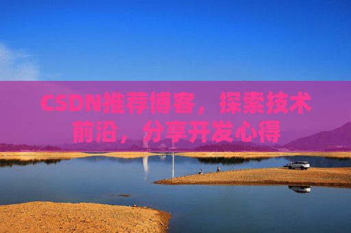 CSDN推荐博客，探索技术前沿，分享开发心得