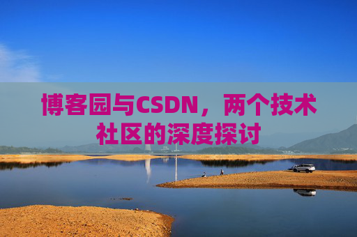 博客园与CSDN，两个技术社区的深度探讨