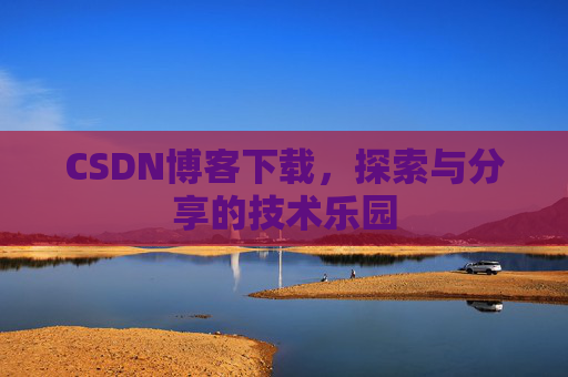 CSDN博客下载，探索与分享的技术乐园